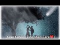 Kese Kahoon Ishq Mein Tere Status Song LOVE STATUS SONG WHATSAPP STATUS SONG