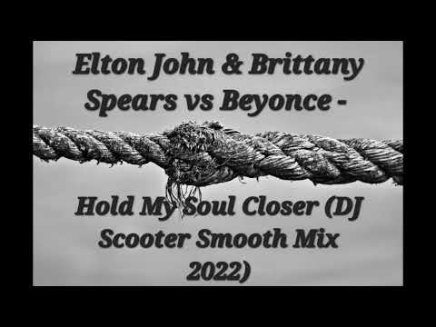 Elton John & Brittany Spears vs Beyonce - Hold My Soul Closer (DJ Scooter Smooth Mix 2022)