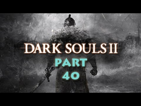 Let's Play: Dark Souls 2 PT 40