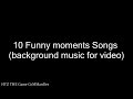 Top 10 - Funny Moments Songs (Background music for video) Part1 mp3