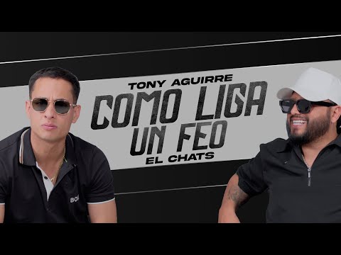 Tony Aguirre | Como Liga Un Feo | El Chats