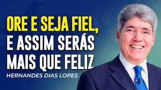 Hernandes Dias Lopes - ORAÇÃO E FIDELIDADE É O CAMINHO PARA A FELICIDADE