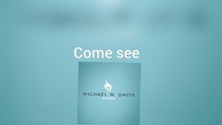Michael W Smith Come see Lyrics