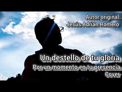 Un destello de tu gloria (Por un momento en tu presencia) - Jesús Adrián Romero (Cover)