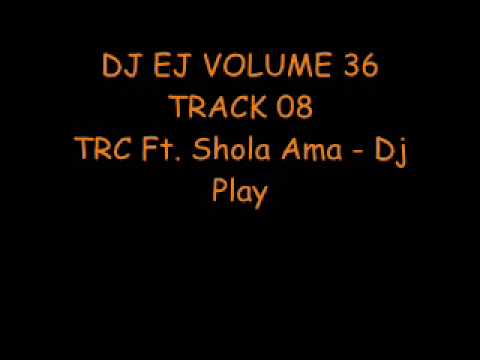 DJ EJ VOLUME 36 - TRACK 08 - TRC Ft Shola Ama - Dj Play