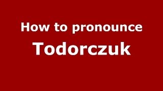 How to pronounce Todorczuk