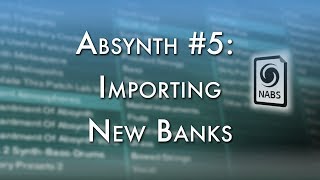 Absynth #5: Importing New Banks