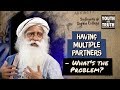 Having Multiple Partners What S The Problem Sadhguru