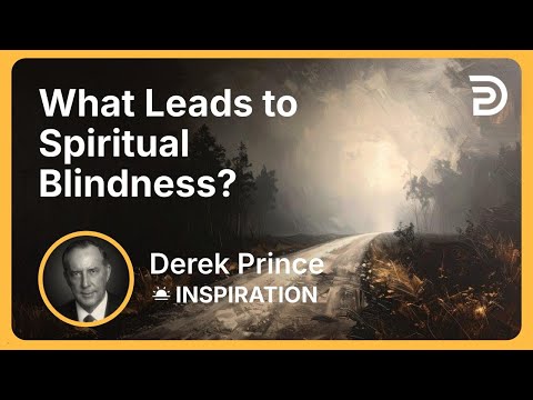 What Leads to Spiritual Blindness? | Derek Prince