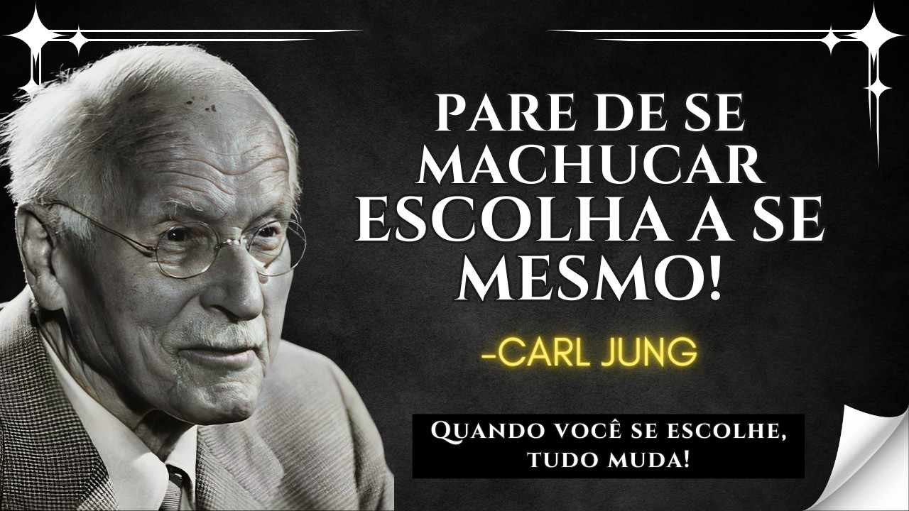 Quando Você Para de se Ferir e Escolhe a Si Mesmo - Carl Jung