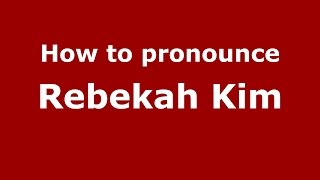 How to pronounce Rebekah Kim