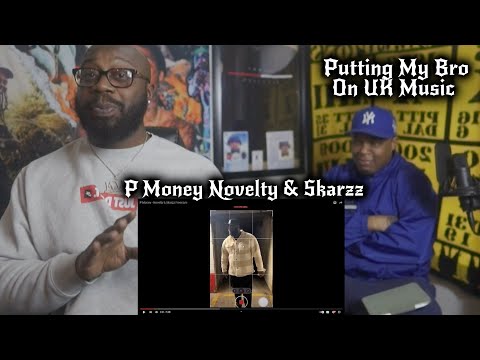 PUTTING MY BRO ON UK MUSIC 🎵 P Money - Novelty & Skarzz