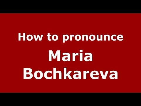 How to pronounce Maria Bochkareva (Russian/Russia) - PronounceNames.com
