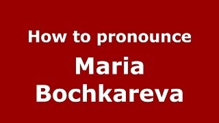How to pronounce Maria Bochkareva