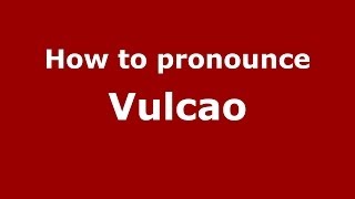 How to pronounce Vulcao
