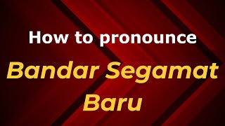 How to pronounce Bandar Segamat Baru