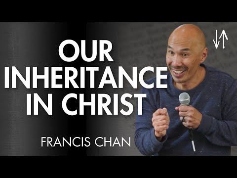 Our Inheritance in Christ (Ephesians Pt. 4) | Francis Chan