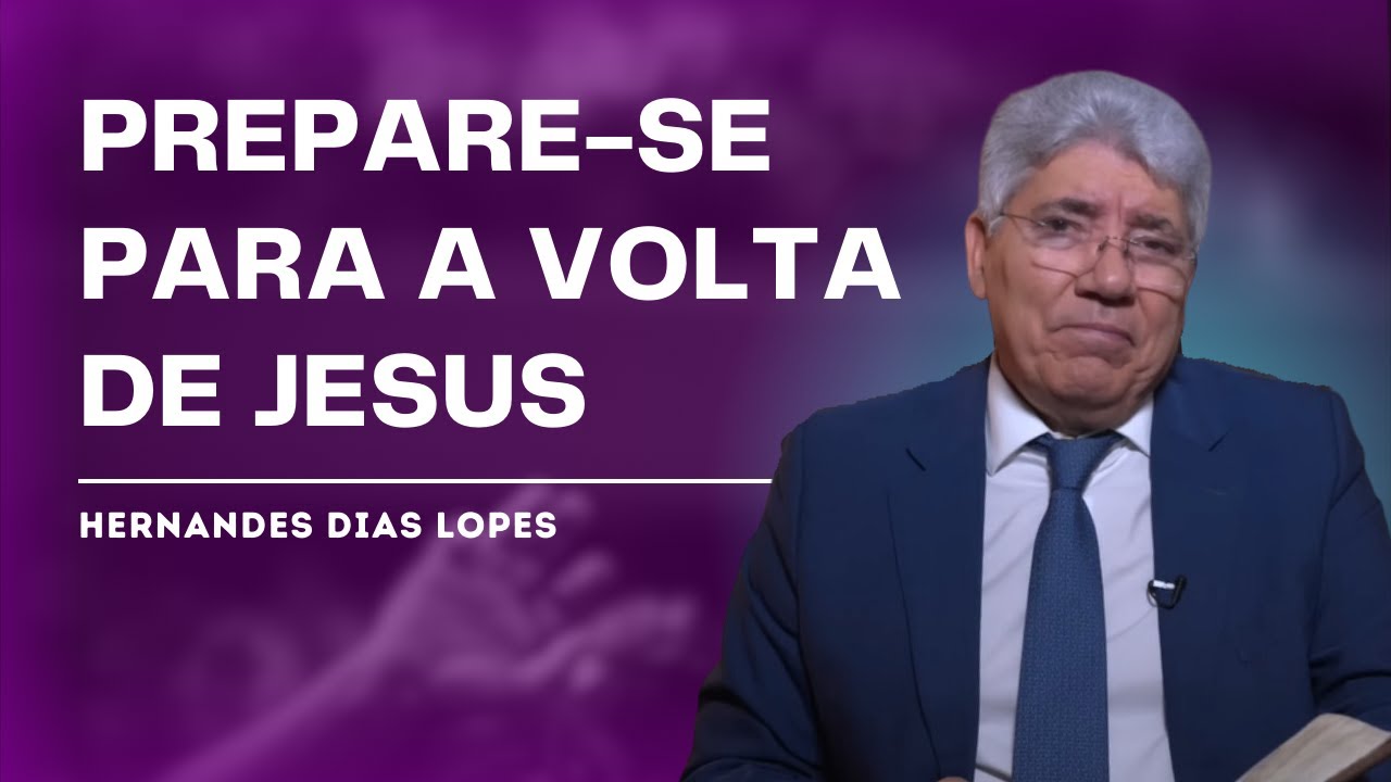 JESUS VOLTARÁ! VOCÊ ESTÁ PREPARADO? - Hernandes Dias Lopes
