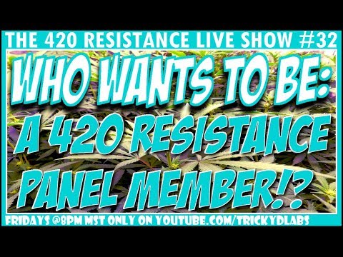 The 420 Resistance Live Show #32 - Who Wants to Be: A 420 Resistance Panelist!!
