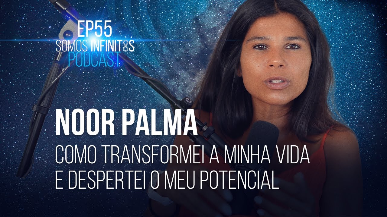 EP55 - Noor Palma - Como Transformei a Minha Vida e Descobri o Meu Potencial