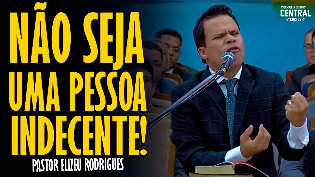PASTOR ELIZEU RODRIGUES: NÃO SEJA UMA PESSOA INDECENTE! - PREGAÇÃO ANGELICAL