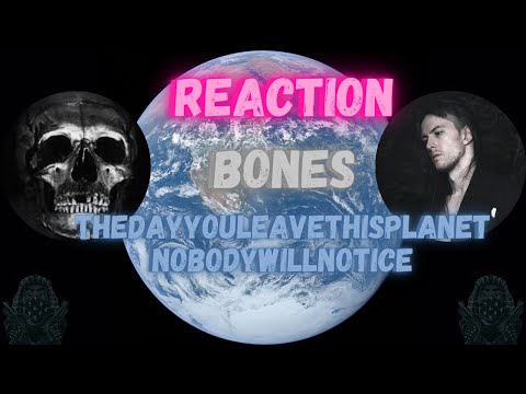 *REACTION* First Time Hearing Bones - TheDayYouLeaveThisPlanetNobodyWillNotice