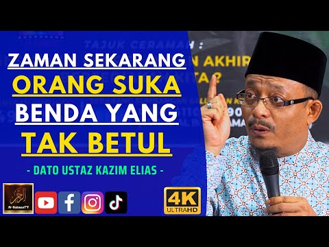 Dato Ustaz Kazim Elias - ZAMAN SEKARANG ORANG SUKA BENDA YANG TAK BETUL