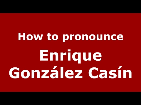 How to pronounce Enrique González Casín (Spain/Spanish) - PronounceNames.com