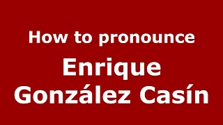 How to pronounce Enrique González Casín