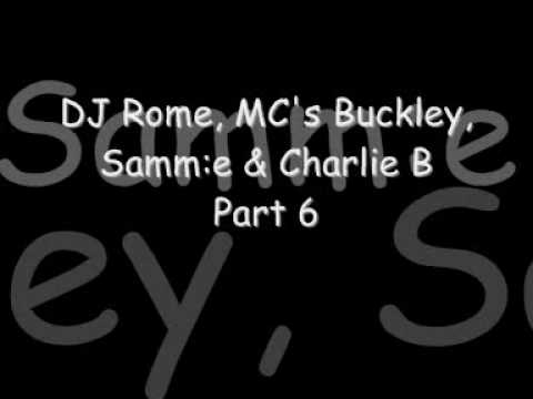 DJ Rome, MC's Buckley, Samm:e & Charlie B Part 6