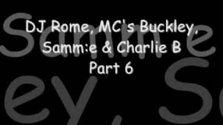 DJ Rome, MC's Buckley, Samm:e & Charlie B Part 6