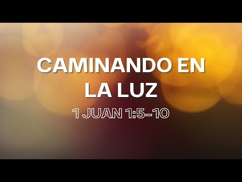 1 Juan 1:5-10 " Caminando en la Luz"