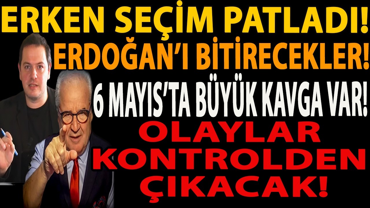 ERKEN SEÇİM PATLADI! ERDOĞAN’I BİTİRECEKLER! 6 MAYIS’TA BÜYÜK KAVGA VAR! OLAYLAR KONTROLDEN ÇIKACAK!