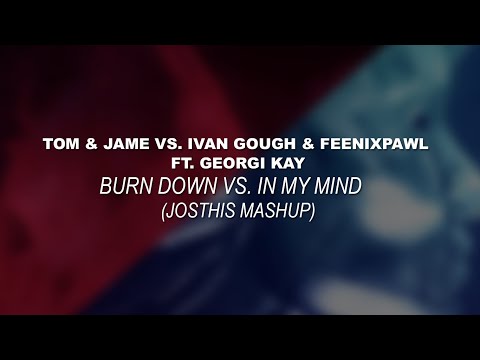 Tom & Jame vs. Ivan Gough & Feenixpawl Ft. Georgi Kay - Brun Down vs. In My Mind (Josthis Mashup)