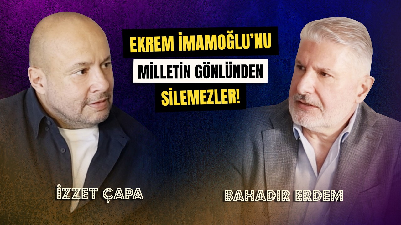 Bahadır Erdem: "İmamoğlu'nu milletin gönlünden silemezler!" / İzzet Çapa İle Paşa Paşa Muhabbetler