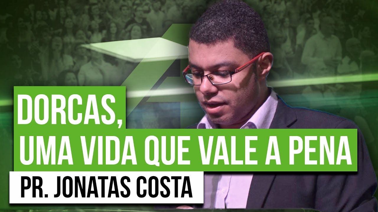 Pr. Jonatas Costa - Dorcas, Uma vida que vale a pena