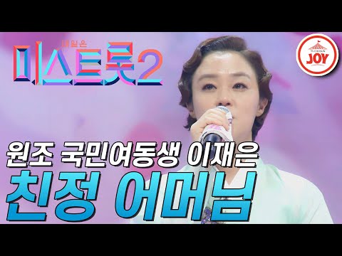[미스트롯2]원조 국민여동생 이재은의 어머니를 위한 무대! ’친정 어머님’ JOY(201231 방송)