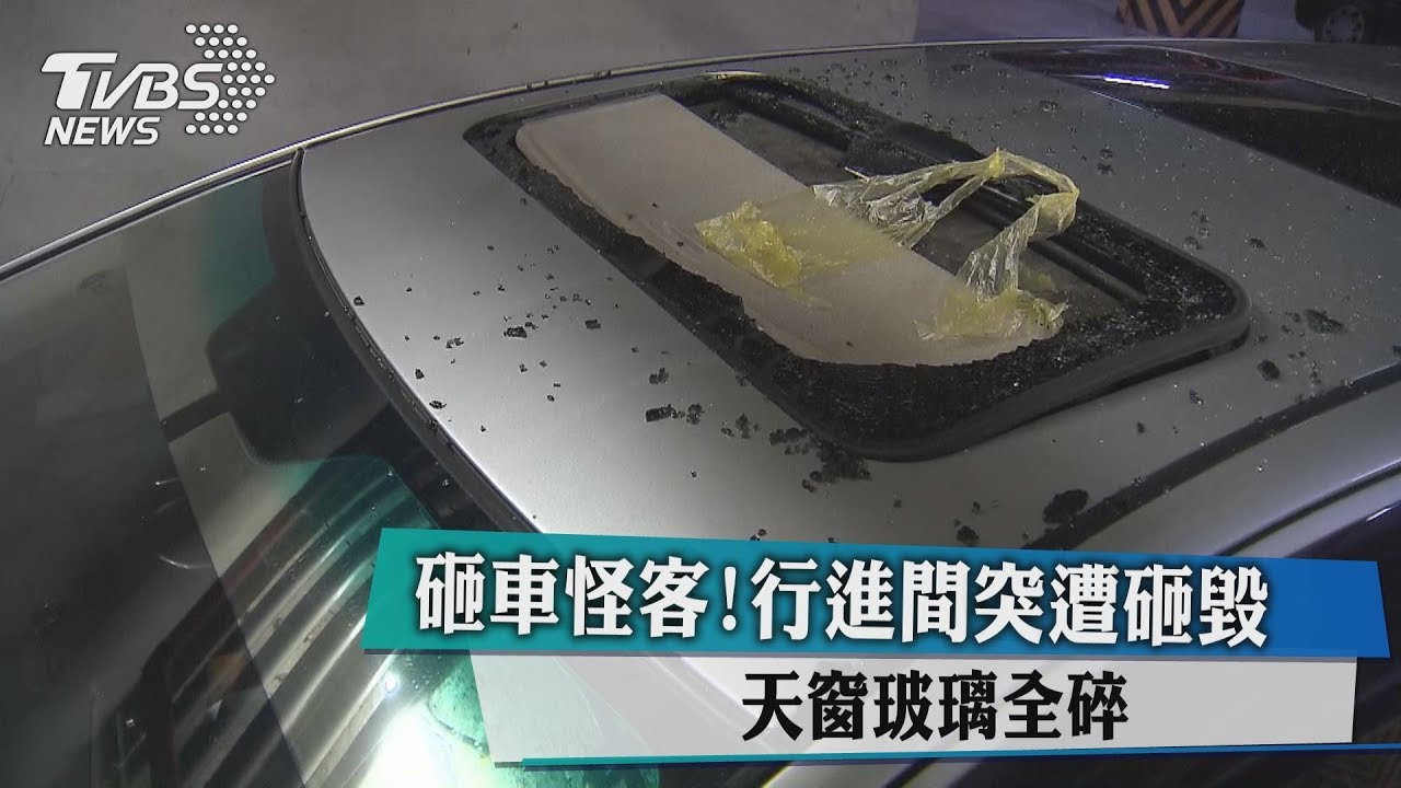 砸車怪客！行進間突遭砸毀　天窗玻璃全碎