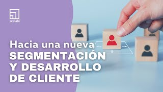 Hacia una nueva segmentación y desarrollo de cliente