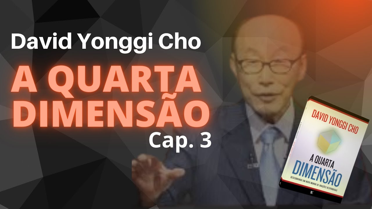 O PODER QUE TRAZ A EXISTÊNCIA O QUE NÃO EXISTE | A Quarta Dimensão, David Yonggi cho (Cap.3)