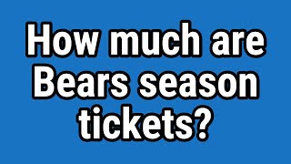 How much are Bears season tickets?