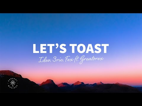 Ideo, 3ric, Fex - Let's Toast (Lyrics) ft. GREATOREX