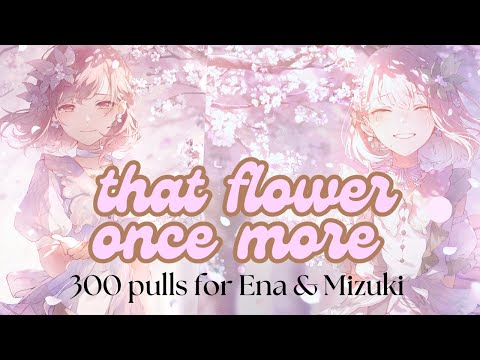 Project Sekai Colorful Stage JP - That Flower Once More Gacha (300 pulls)