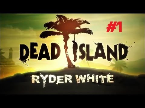 Dead Island Ryder White Campaign: Probably Better Than the Main Campaign! (Part 1)
