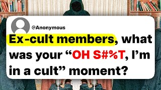 Ex-cult members, what was your "OH S#%T, I'm in a cult" moment?