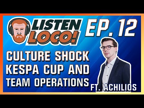 Listen Loco Ep. 12 - Culture Shock, Kespa Cup, and Team Operations Ft. Achilios