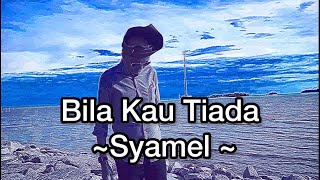 Download lagu Syamel - Bila Kau Tiada (LIRIK) mp3