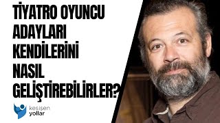Tiyatro oyuncu adayları kendilerini nasıl geliştirebilirler? - Levent 