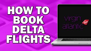 How To Book Delta Flights On Virgin Atlantic (Quick Tutorial)