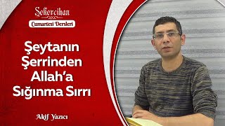 Şeytanın Şerrinden Allah'a Sığınma Sırrı/Akif Yazıcı